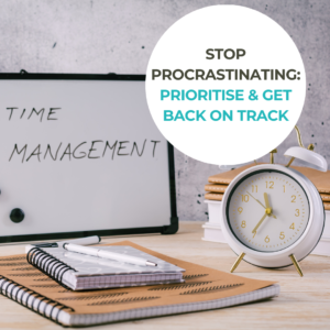 STOP PROCRASTINATING BY PRIORITISING AND GET BACK ON TRACK