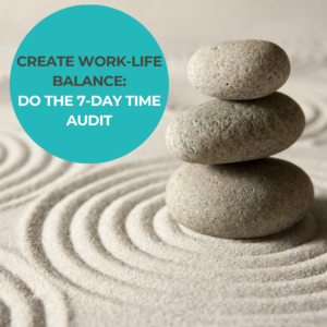 CREATE WORK LIFE BALANCE WITH A 7 DAY TIME AUDIT